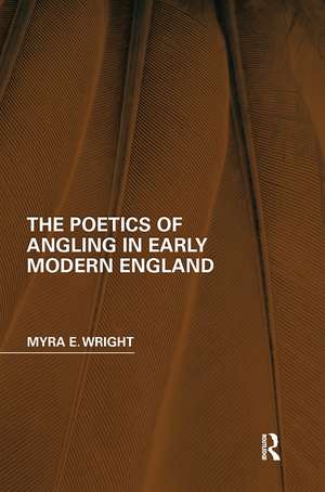 The Poetics of Angling in Early Modern England de Myra E. Wright