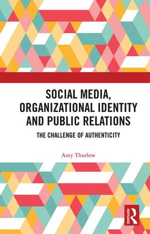 Social Media, Organizational Identity and Public Relations: The Challenge of Authenticity de Amy Thurlow