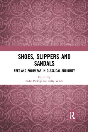 Shoes, Slippers, and Sandals: Feet and Footwear in Classical Antiquity de Sadie Pickup