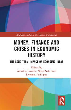 Money, Finance and Crises in Economic History: The Long-Term Impact of Economic Ideas de Annalisa Rosselli