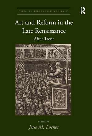 Art and Reform in the Late Renaissance: After Trent de Jesse M. Locker