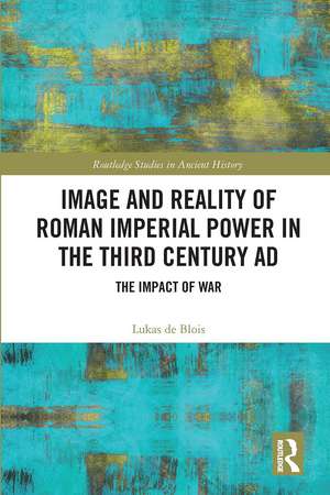 Image and Reality of Roman Imperial Power in the Third Century AD: The Impact of War de Lukas de Blois