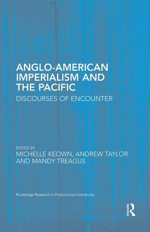 Anglo-American Imperialism and the Pacific: Discourses of Encounter de Michelle Keown