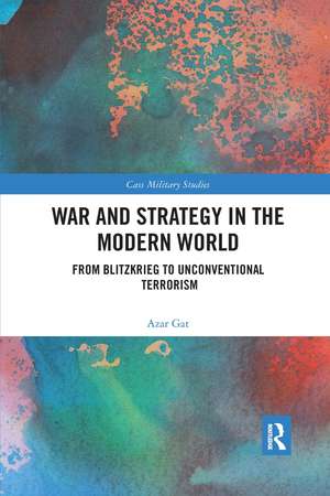 War and Strategy in the Modern World: From Blitzkrieg to Unconventional Terror de Azar Gat