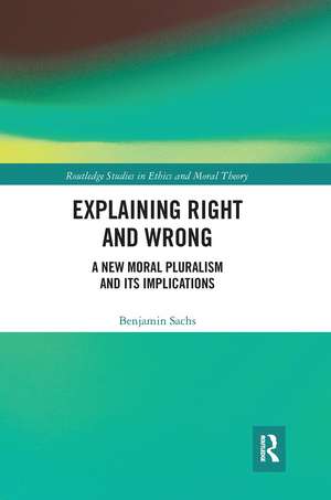 Explaining Right and Wrong: A New Moral Pluralism and Its Implications de Benjamin Sachs