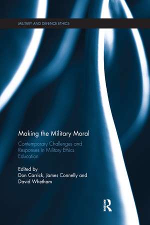 Making the Military Moral: Contemporary Challenges and Responses in Military Ethics Education de Don Carrick