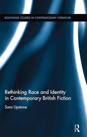 Rethinking Race and Identity in Contemporary British Fiction de Sara Upstone