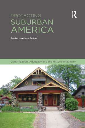 Protecting Suburban America: Gentrification, Advocacy and the Historic Imaginary de Denise Lawrence-Zuniga