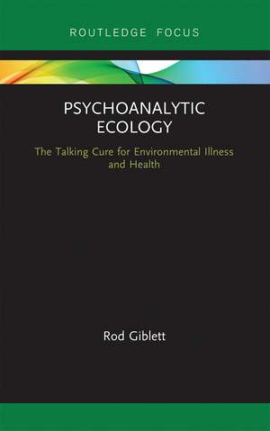 Psychoanalytic Ecology: The Talking Cure for Environmental Illness and Health de Rod Giblett