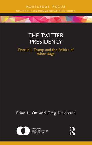 The Twitter Presidency: Donald J. Trump and the Politics of White Rage de Brian L. Ott