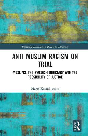 Anti-Muslim Racism on Trial: Muslims, the Swedish Judiciary and the Possibility of Justice de Marta Kolankiewicz