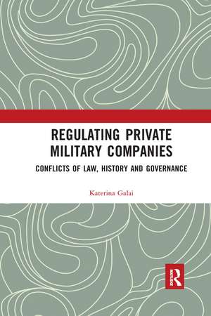 Regulating Private Military Companies: Conflicts of Law, History and Governance de Katerina Galai