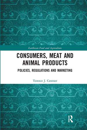 Consumers, Meat and Animal Products: Policies, Regulations and Marketing de Terence J. Centner