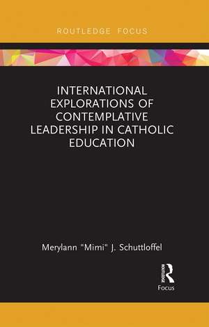 International Explorations of Contemplative Leadership in Catholic Education de Merylann "Mimi" J. Schuttloffel