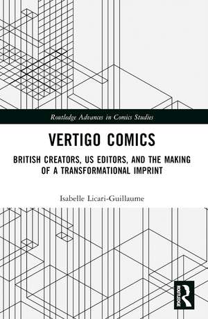 Vertigo Comics: British Creators, US Editors, and the Making of a Transformational Imprint de Isabelle Licari-Guillaume