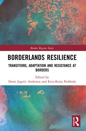 Borderlands Resilience: Transitions, Adaptation and Resistance at Borders de Dorte Jagetic Andersen