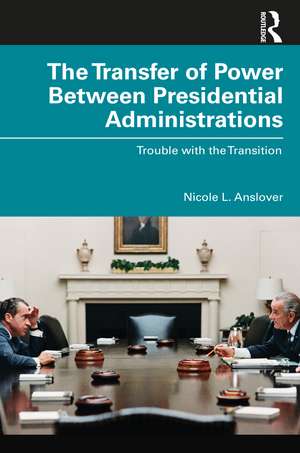 The Transfer of Power Between Presidential Administrations: Trouble with the Transition de Nicole L. Anslover