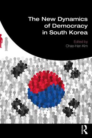 The New Dynamics of Democracy in South Korea de Chae-Han Kim