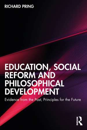 Education, Social Reform and Philosophical Development: Evidence from the Past, Principles for the Future de Richard Pring