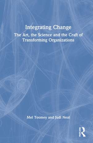 Integrating Change: The Art, the Science and the Craft of Transforming Organizations de Mel Toomey