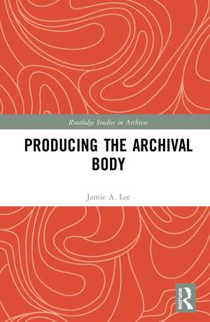 Producing the Archival Body de Jamie A. Lee