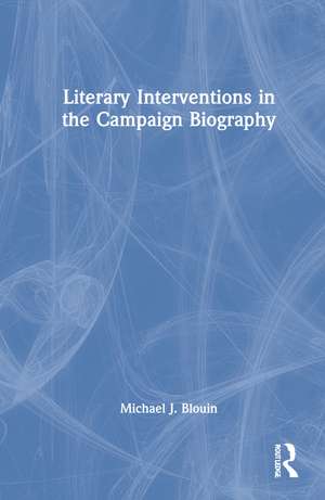 Literary Interventions in the Campaign Biography de Michael J. Blouin