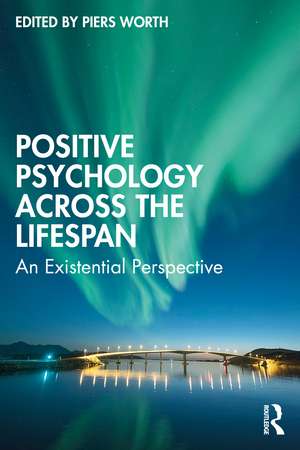 Positive Psychology Across the Lifespan: An Existential Perspective de Piers Worth