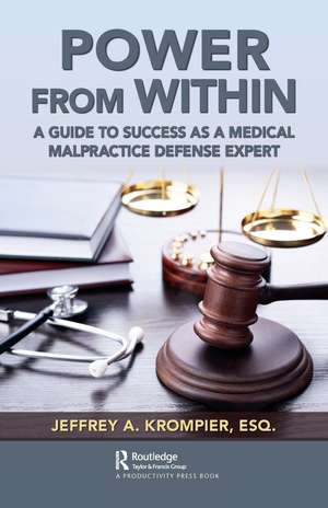 Power from Within: A Guide to Success as a Medical Malpractice Defense Expert de Jeffrey A. Krompier, Esq.