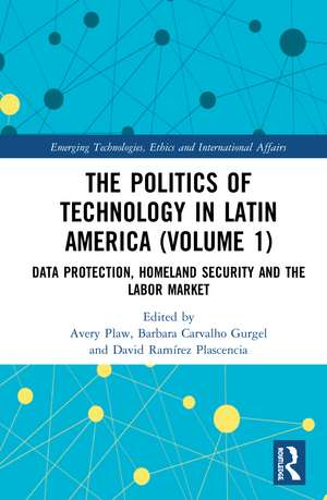 The Politics of Technology in Latin America (Volume 1): Data Protection, Homeland Security and the Labor Market de Avery Plaw