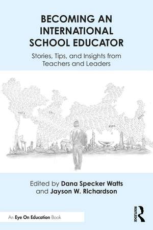 Becoming an International School Educator: Stories, Tips, and Insights from Teachers and Leaders de Dana Specker Watts