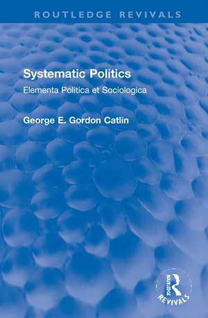 Systematic Politics: Elementa Politica et Sociologica de George E. Gordon Catlin