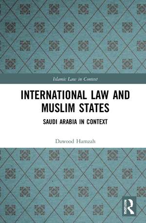 International Law and Muslim States: Saudi Arabia in Context de Dawood Hamzah