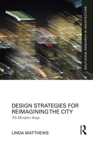 Design Strategies for Reimagining the City: The Disruptive Image de Linda Matthews