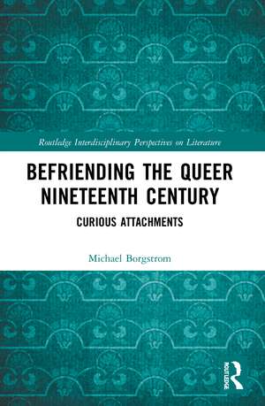 Befriending the Queer Nineteenth Century: Curious Attachments de Michael Borgstrom