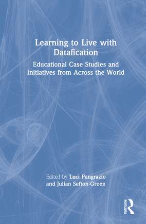 Learning to Live with Datafication: Educational Case Studies and Initiatives from Across the World de Luci Pangrazio