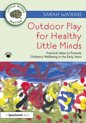 Outdoor Play for Healthy Little Minds: Practical Ideas to Promote Children’s Wellbeing in the Early Years de Sarah Watkins