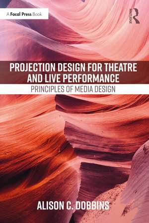 Projection Design for Theatre and Live Performance: Principles of Media Design de Alison C. Dobbins