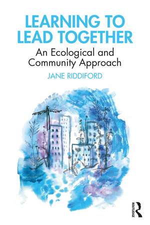 Learning to Lead Together: An Ecological and Community Approach de Jane Riddiford