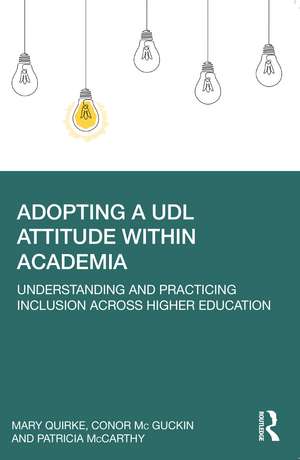 Adopting a UDL Attitude within Academia: Understanding and Practicing Inclusion Across Higher Education de Mary Quirke