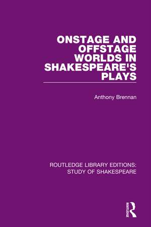 Onstage and Offstage Worlds in Shakespeare's Plays de Anthony Brennan