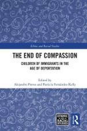 The End of Compassion: Children of Immigrants in the Age of Deportation de Alejandro Portes