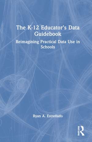 The K-12 Educator’s Data Guidebook: Reimagining Practical Data Use in Schools de Ryan A. Estrellado