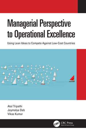 Managerial Perspective to Operational Excellence: Using Lean Ideas to Compete Against Low-Cost Countries de Atul Tripathi