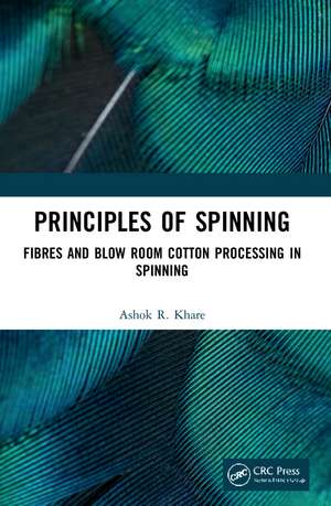 Principles of Spinning: Fibres and Blow Room Cotton Processing in Spinning de Ashok R. Khare