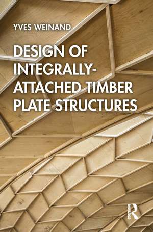 Design of Integrally-Attached Timber Plate Structures de Yves Weinand