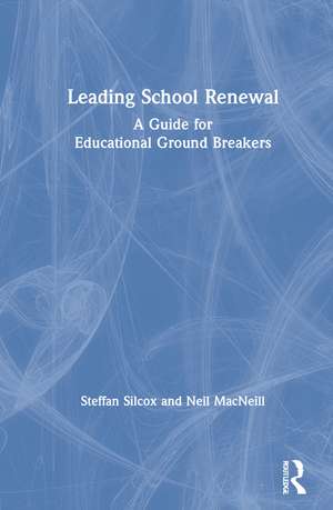 Leading School Renewal: A Guide for Educational Ground Breakers de Steffan Silcox