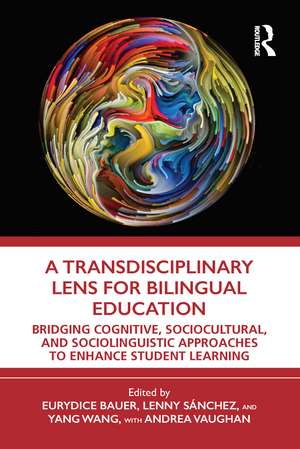 A Transdisciplinary Lens for Bilingual Education: Bridging Cognitive, Sociocultural, and Sociolinguistic Approaches to Enhance Student Learning de Eurydice Bauer