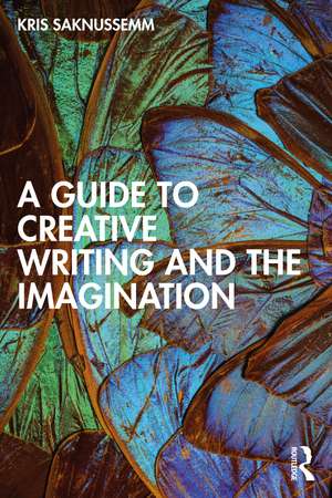 A Guide to Creative Writing and the Imagination de Kris Saknussemm