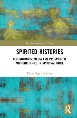 Spirited Histories: Technologies, Media, and Trauma in Paranormal Chile de Diana Espírito Santo