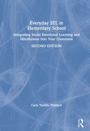 Everyday SEL in Elementary School: Integrating Social Emotional Learning and Mindfulness Into Your Classroom de Carla Tantillo Philibert